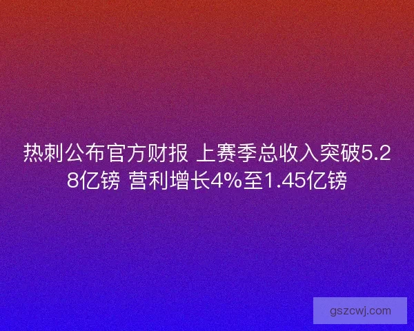 热刺公布官方财报 上赛季总收入突破5.28亿镑 营利增长4%至1.45亿镑