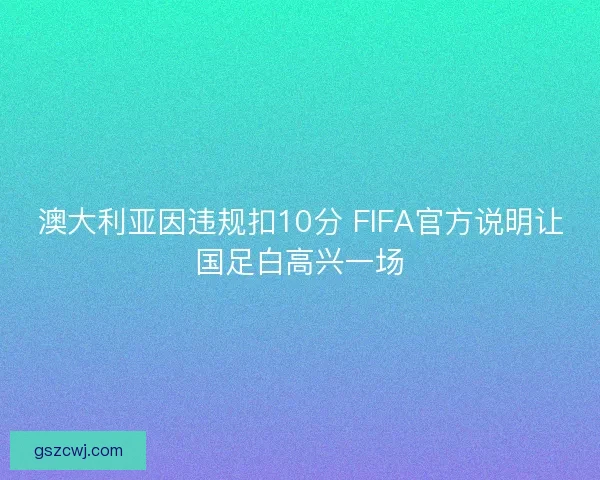 澳大利亚因违规扣10分 FIFA官方说明让国足白高兴一场